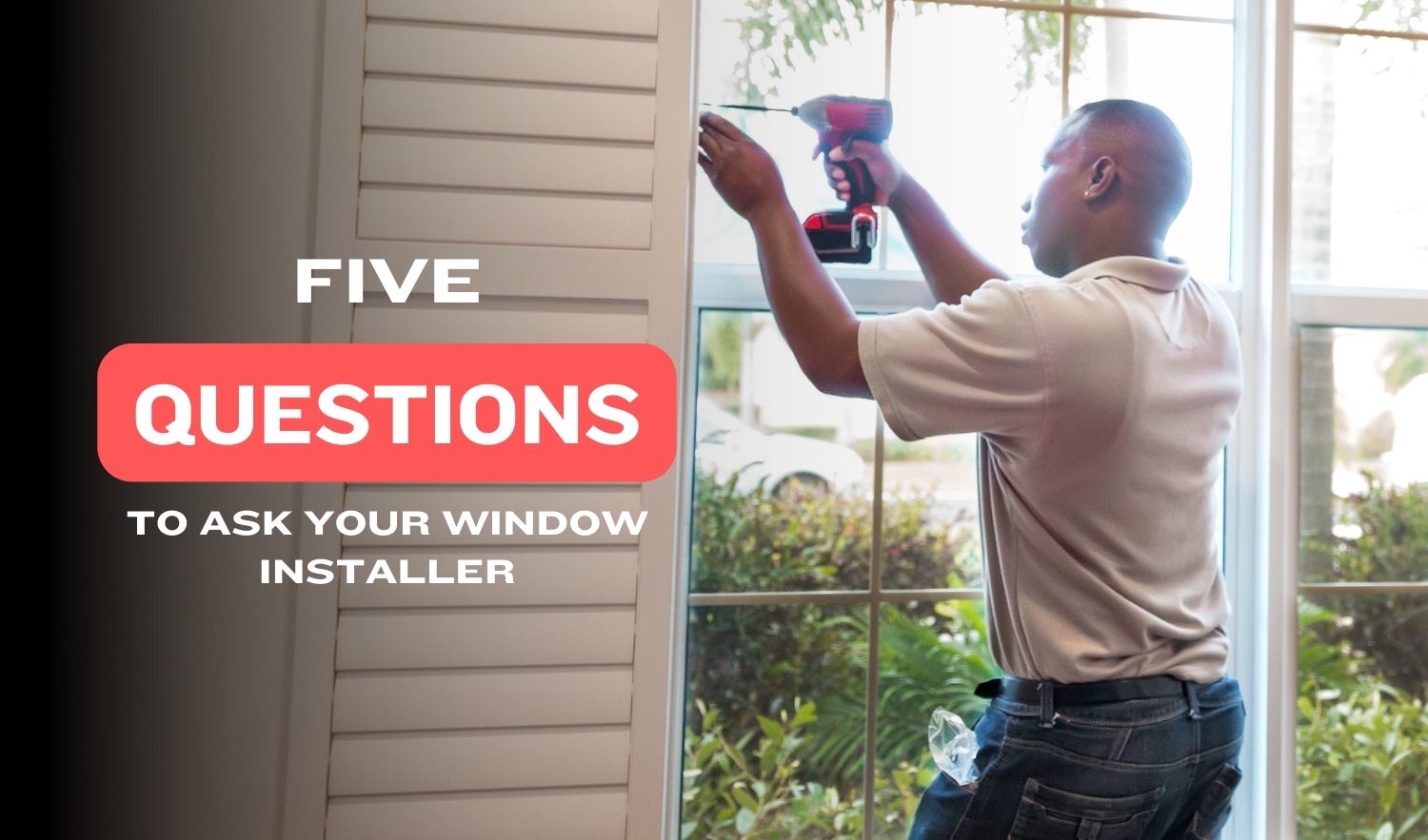 5 Essential Questions to Ask Your Window Installer for a Smooth Installation Experience